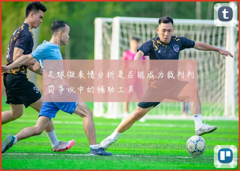 足球微表情分析是否能成为裁判判罚争议中的辅助工具