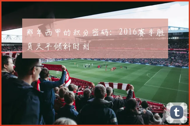 那年西甲的积分密码：2016赛季胜负天平倾斜时刻